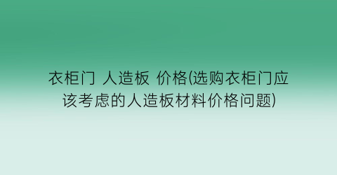 “衣柜门 人造板 价格(选购衣柜门应该考虑的人造板材料价格问题)